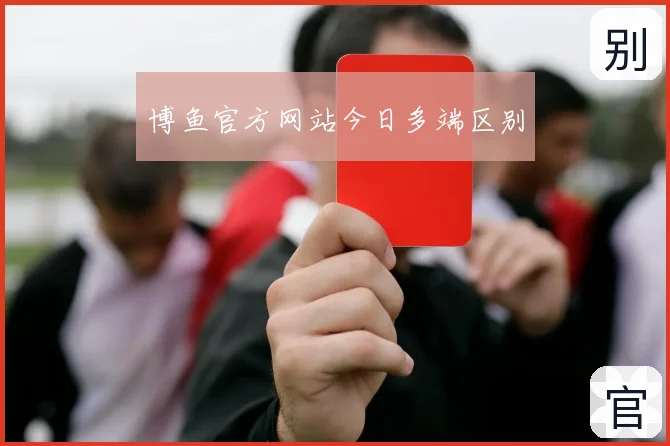 博鱼官方网站今日多端区别